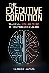 The Executive Condition: The Hidden Health Crisis of High-Performing Leaders The Executive Condition: The Hidden Health Crisis of High-Performing Leaders