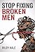 STOP FIXING BROKEN MEN: Why You Keep Choosing Emotionally Unavailable Men and How to Finally Choose Yourself