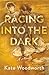 Racing into the Dark by Kate Woodworth