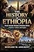 The History of Ethiopia: From Ancient Aksum to Modern Africa Empires, Culture, and Legacy