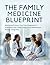 THE FAMILY MEDICINE BLUEPRINT : Mastering Primary Care from Diagnosis to Treatment with USMLE Step 2 and ABFM Board Review Integration