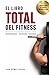 El Libro TOTAL del Fitness: Un enfoque multifacético para transformar tu cuerpo y tu salud. (Entrenamiento · Nutrición · Descanso - Con Recetas) (Spanish Edition)