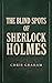 The Blind Spots of Sherlock Holmes: Being a Third Collection of Cases from the Journals of Dr. John H. Watson