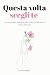 Questa volta scegli te: 101 Verità per Smettere di Evitarti e Iniziare a Vivere davvero (Italian Edition)
