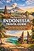 The Easy-to-Use Indonesia Travel Guide: Simple Plans, Smart Choices, and Real Tips for a Stress-Free and Enjoyable Trip