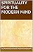 SPIRITUALITY FOR THE MODERN MIND