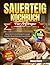 Sauerteig Kochbuch für Anfänger: Einfache Schritt-für-Schritt-Rezepte für knuspriges Artisan-Brot. Meistern Sie den Sauerteig mit Farbfotos (German Edition)
