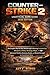 Counter-Strike 2 Unofficial Game Guide (2026 Edition): The Complete Step-by-Step Walkthrough to Mastering Fundamentals, Weapons, Utility, Strategy, ... and Mental Strength for Consistent Wins