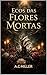 ECOS DAS FLORES MORTAS (SÉRIE ECOS Livro 1) (Portuguese Edition)