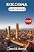 GUIDA TURISTICA DI BOLOGNA 2026: Scopri le vie storiche, i sapori intensi e l'anima del cuore culturale del Nord Italia. (Italian Edition)