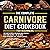 The Complete Carnivore Diet Cookbook for Beginners: 100 Easy & Simple Delicious High-Protein, Low-Carb Recipes + 90-Day Meal Plan for Weight Loss, Health & Energy