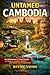 Untamed Cambodia: An Adventurer’s Travel Guide to Angkor, Jungles, Islands, and Hidden Local Experiences