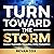Turn Toward the Storm: How I Turned Trauma into Triumph