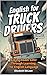 English for Truck Drivers : Making Roads Safer Through Learning The English Language