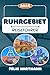 RUHRGEBIET REISEFÜHRER 2026: Entdecken Sie die Zeche Zollverein, den Landschaftspark Duisburg-Nord, das Deutsche Bergbau-Museum Bochum & den Gasometer ... & perfekte Reiserouten (German Edition)