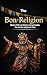 The Bon Religion: Tibetan faith, worldview, and spirituality - the ancient religion of Tibet (The Great Paths of Wisdom Book 11)