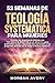 52 semanas de teología sist...
