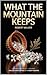 What the Mountain Keeps and King Solomon's Mines (Annotated): A Companion Novella and the Original Classic Novel by H. Rider Haggard