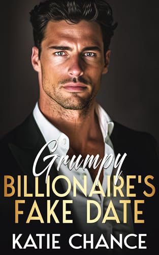 Grumpy Billionaire's Fake Date: An Enemies-to-Lovers Billionaire Romance (The Billionaire Romance Collection)