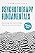 Psychotherapy Fundamentals: Complete Guide (Psychology and Psychotherapy: Theories and Practices, #1)