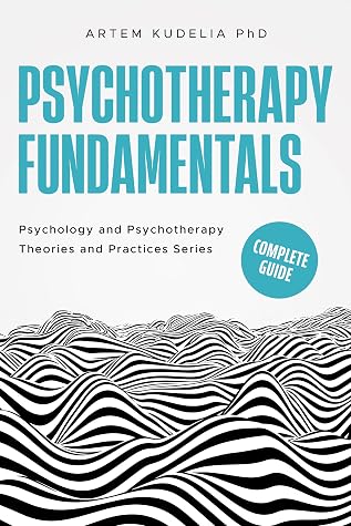Psychotherapy Fundamentals: Complete Guide (Psychology and Psychotherapy: Theories and Practices, #1)