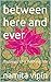 between here and ever: musings of a fleeting life