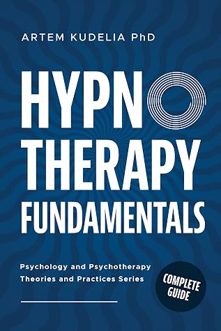 Hypnotherapy Fundamentals: Complete Guide (Psychology and Psychotherapy: Theories and Practices, #2)