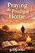 Praying the Prodigal Home: ...