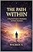 The Path Within: A Practical Guide to Meditation, Inner Awareness, and Finding Peace in a Noisy World