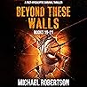 Beyond These Walls, Books 19-21: A Post-Apocalyptic Survival Thriller