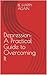 Depression: A Practical Guide to Overcoming It