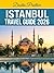 ISTANBUL TRAVEL GUIDE 2026: A Modern Traveler’s Companion to Authentic Culture, Hidden Gems & Return-Worthy Experiences