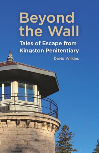 Beyond the Wall: Tales of Escape from Kingston Penitentiary (Paperback)