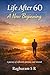 LIFE AFTER 60 - A NEW BEGINING: Short Explanation