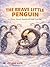 The Brave Little Penguin: A Story About Teamwork and Courage (Unity Is Strength: Heartwarming Bedtime Stories of Teamwork and Friendship for Kids Book 6)