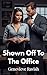 Shown Off To The Office 3: Spicy Exhibitionism Voyeurism Sharing Urban Office Romance Group Play Short Story FMMM