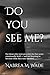 Do you see me?: For those who were provided for but never emotionally held — and are learning to become what they once needed.