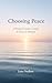 Choosing Peace: A Practical Guide to Living A Course in Miracles