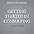 Getting Started in Consulting: The Comprehensive Guidebook for Rapid Growth in the Profession, 5th Edition