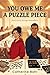 You Owe me a Puzzle Piece: Every Piece belongs somewhere.