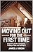 Moving Out for the First Time: Beginner’s Guide to Budgeting, Finding a Place, and Settling In (Life Setup & Independence Book 1)