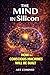 The Mind In Silicon: How Conscious Machines Will Be Built (The Consciousness Series, #2)