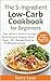 The 5-Ingredient Low-Carb Cookbook for Beginners: Easy Meals to Reduce Cravings, Boost Energy & Support Blood Sugar—50+ Recipes Ready in 30 Minutes or Less (Includes a 7-Day Meal Plan & Grocery List)