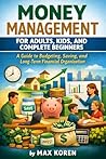 Money Management For Adults, Kids, and Complete Beginners: A Guide to Budgeting, Saving, and Long-Term Financial Organization (Financial Clarity Under Pressure Series)