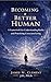 Becoming a Better Human: A ...