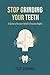 Stop Grinding Your Teeth: The Complete Guide to Ending Bruxism, Relieving Jaw Pain, and Protecting Your Smile
