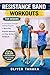 RESISTANCE BAND WORKOUTS FOR SENIORS: A Low-Impact Strength Training Program to Burn Fat, Improve Balance, and Stay Active After 60