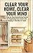Clear Your Home, Clear Your Mind: A Step-by-Step Decluttering System for Organizing Every Room and Keeping It That Way for Good