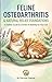 Understanding Feline Osteoarthritis & Natural Relief Foundations : How to Recognize, Prevent, and Comfort Your Cat Naturally