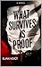 What Survives Is Proof: A Novel